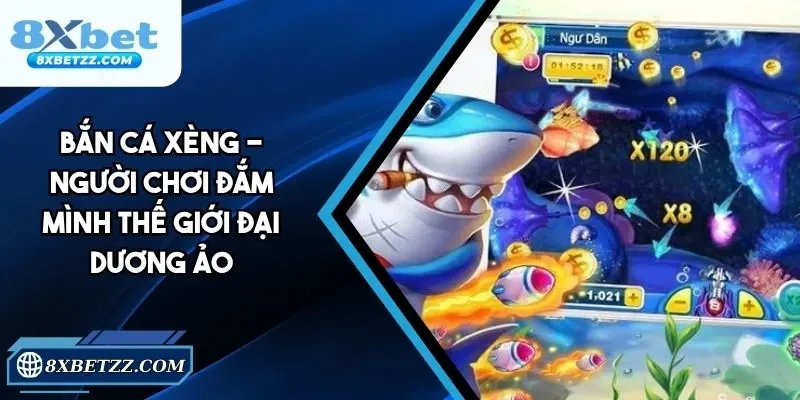 Bắn Cá Xèng - Đắm Mình Thế Giới Đại Dương Ảo Tại 8xbet