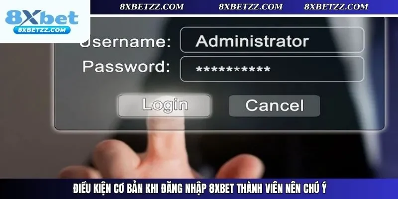 Điều kiện cơ bản khi đăng nhập 8xbet thành viên nên chú ý