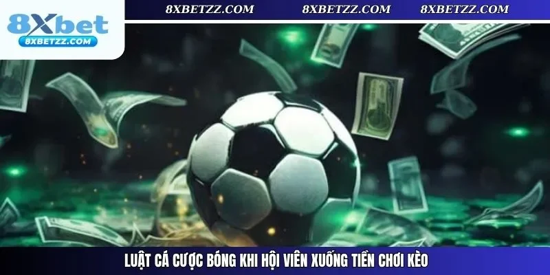 Luật cá cược bóng khi hội viên xuống tiền chơi kèo