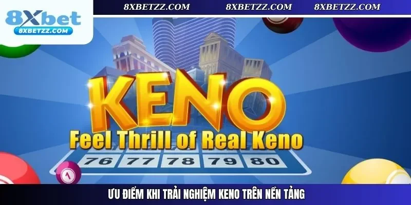 Ưu điểm khi trải nghiệm Keno trên nền tảng